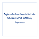 Despite an Abundance of Major Nutrients in the Surface Waters of Parts GMAT Reading Comprehension